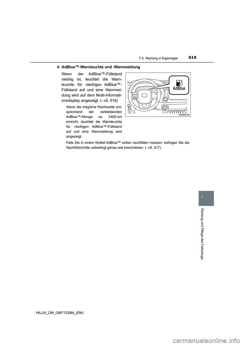 TOYOTA HILUX 2021  Betriebsanleitungen (in German) 5157-3. Wartung in Eigenregie
HILUX_OM_OM71335M_(EM)
7
Wartung und Pflege des Fahrzeugs
�QAdBlue™-Warnleuchte und -Warnmeldung
Wenn der AdBlue™-Füllstand
niedrig ist, leuchtet die Warn-
leuchte f