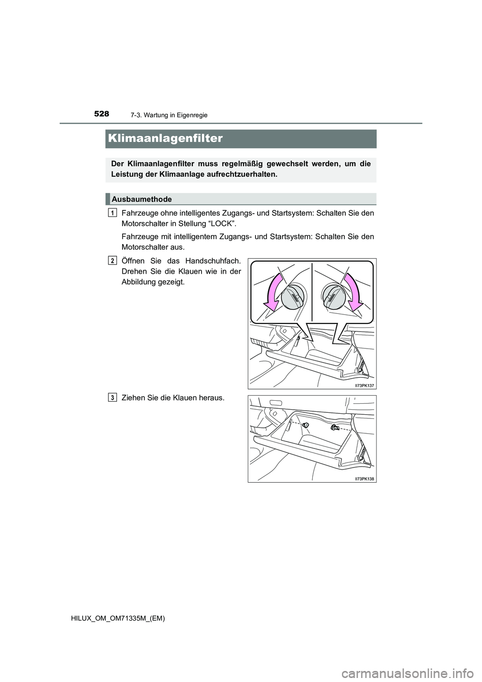 TOYOTA HILUX 2021  Betriebsanleitungen (in German) 5287-3. Wartung in Eigenregie
HILUX_OM_OM71335M_(EM)
Klimaanlagenfilter
Fahrzeuge ohne intelligentes Zugangs- und Startsystem: Schalten Sie den
Motorschalter in Stellung “LOCK”.
Fahrzeuge mit inte