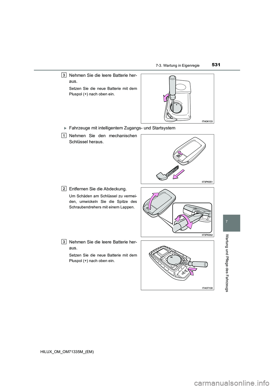 TOYOTA HILUX 2021  Betriebsanleitungen (in German) 5317-3. Wartung in Eigenregie
HILUX_OM_OM71335M_(EM)
7
Wartung und Pflege des Fahrzeugs
Nehmen Sie die leere Batterie her-
aus.
Setzen Sie die neue Batterie mit dem
Pluspol (+) nach oben ein.
Fahrz