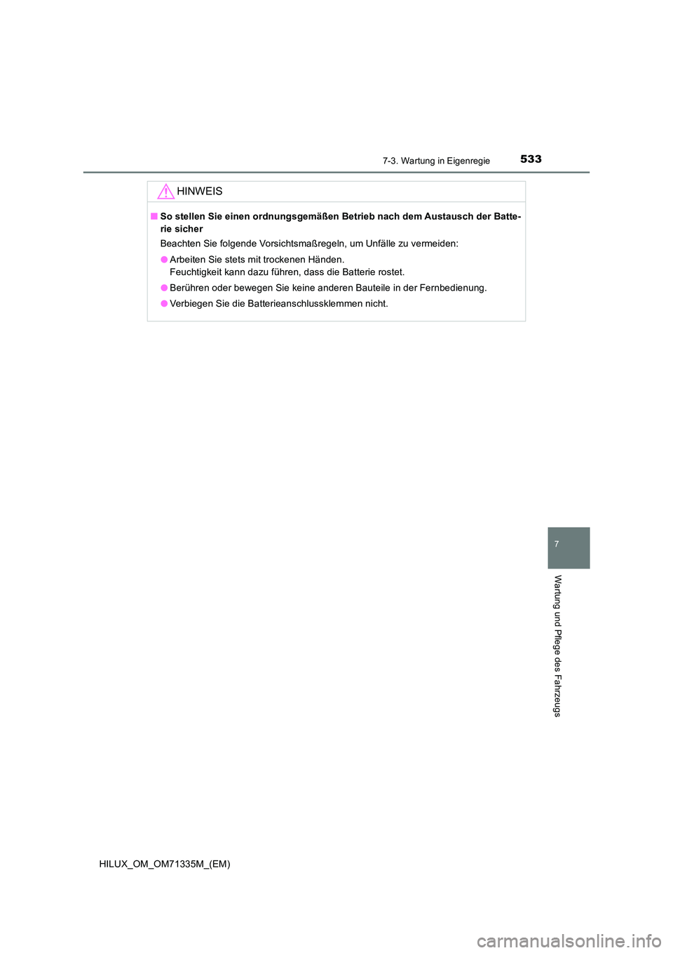 TOYOTA HILUX 2021  Betriebsanleitungen (in German) 5337-3. Wartung in Eigenregie
HILUX_OM_OM71335M_(EM)
7
Wartung und Pflege des Fahrzeugs
HINWEIS
�QSo stellen Sie einen ordnungsgemäßen Betrieb nach dem Austausch der Batte- 
rie sicher 
Beachten Sie