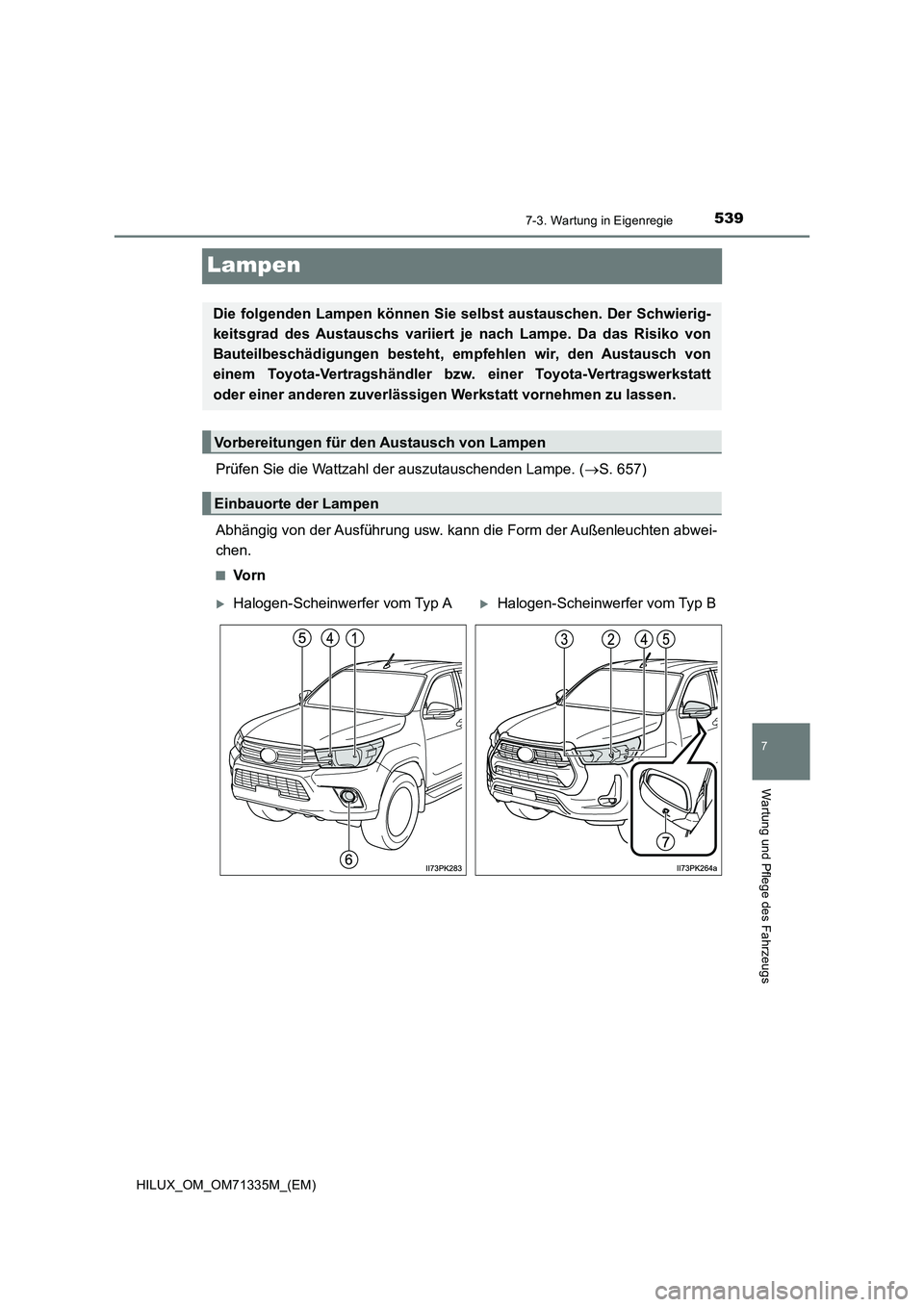 TOYOTA HILUX 2021  Betriebsanleitungen (in German) 5397-3. Wartung in Eigenregie
HILUX_OM_OM71335M_(EM)
7
Wartung und Pflege des Fahrzeugs
Lampen
Prüfen Sie die Wattzahl der auszutauschenden Lampe. (S. 657)
Abhängig von der Ausführung usw. kann 