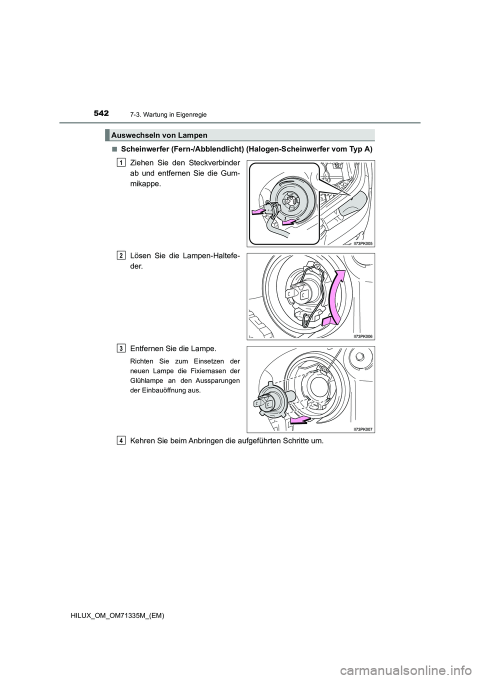 TOYOTA HILUX 2021  Betriebsanleitungen (in German) 5427-3. Wartung in Eigenregie
HILUX_OM_OM71335M_(EM)�Q
Scheinwerfer (Fern-/Abblendlicht) (Halogen-Scheinwerfer vom Typ A)
Ziehen Sie den Steckverbinder
ab und entfernen Sie die Gum-
mikappe.
Lösen Si