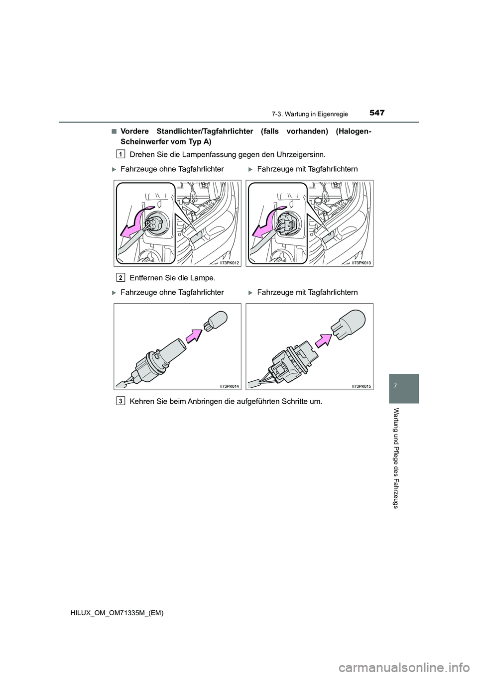 TOYOTA HILUX 2021  Betriebsanleitungen (in German) 5477-3. Wartung in Eigenregie
HILUX_OM_OM71335M_(EM)
7
Wartung und Pflege des Fahrzeugs
�QVordere Standlichter/Tagfahrlichter (falls vorhanden) (Halogen-
Scheinwerfer vom Typ A)
Drehen Sie die Lampenf