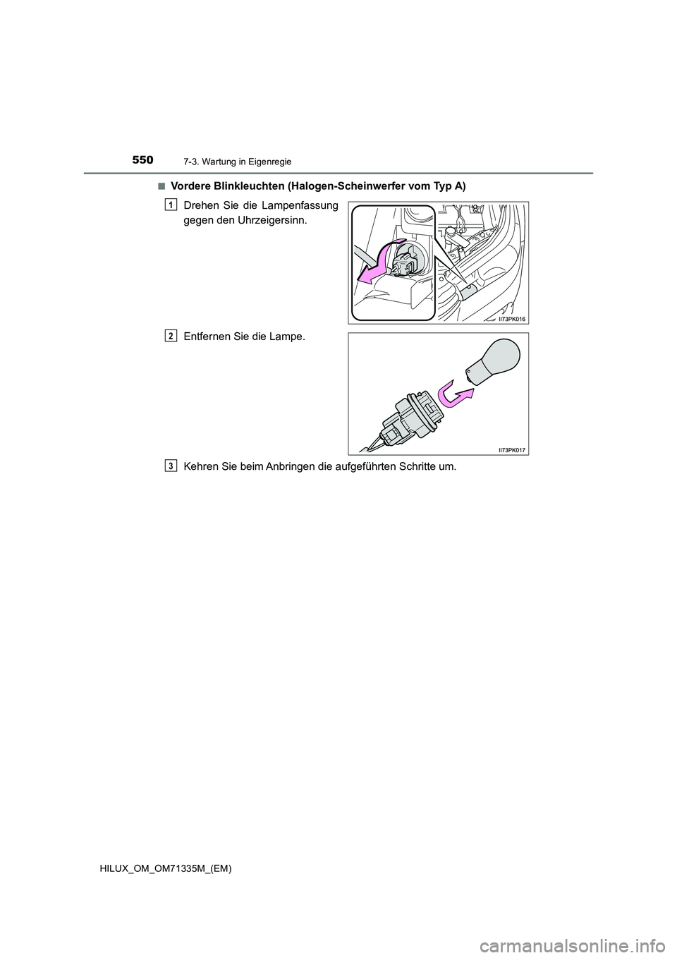 TOYOTA HILUX 2021  Betriebsanleitungen (in German) 5507-3. Wartung in Eigenregie
HILUX_OM_OM71335M_(EM)�Q
Vordere Blinkleuchten (Halogen-Scheinwerfer vom Typ A)
Drehen Sie die Lampenfassung
gegen den Uhrzeigersinn.
Entfernen Sie die Lampe.
Kehren Sie 
