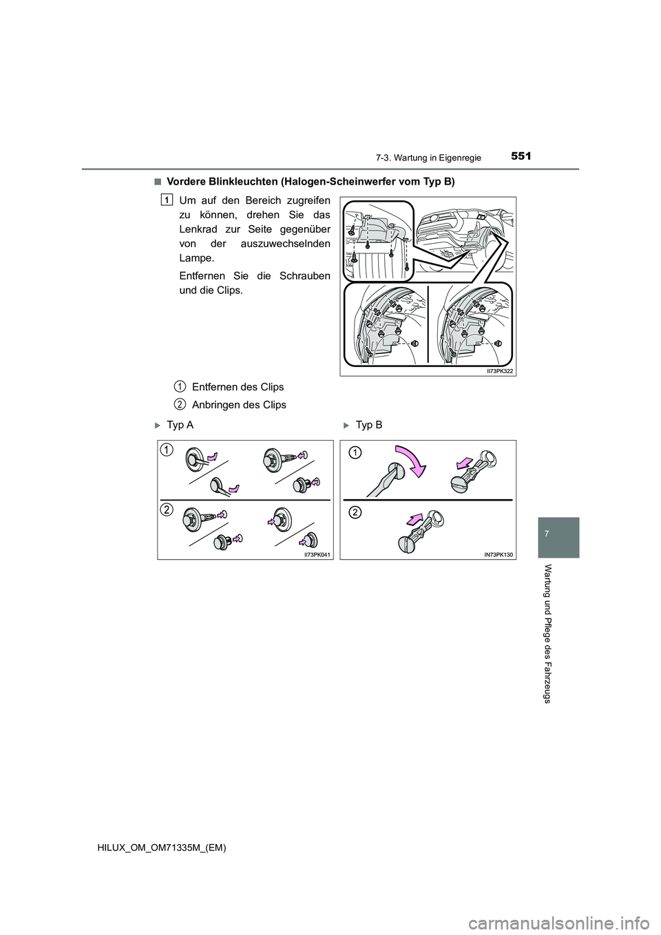 TOYOTA HILUX 2021  Betriebsanleitungen (in German) 5517-3. Wartung in Eigenregie
HILUX_OM_OM71335M_(EM)
7
Wartung und Pflege des Fahrzeugs
�QVordere Blinkleuchten (Halogen-Scheinwerfer vom Typ B)
Um auf den Bereich zugreifen
zu können, drehen Sie das