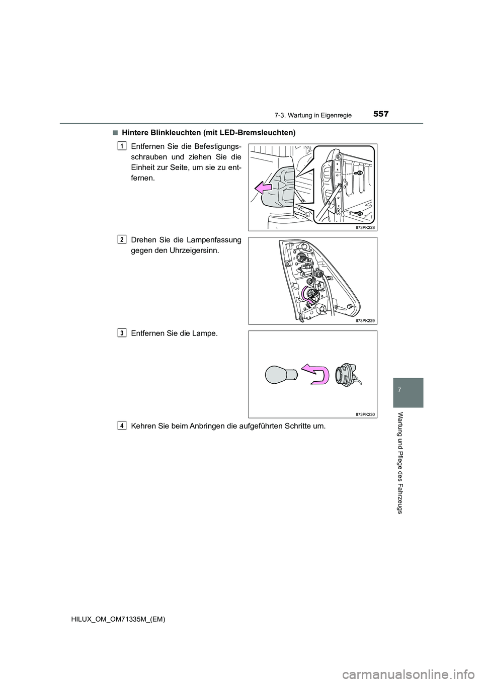 TOYOTA HILUX 2021  Betriebsanleitungen (in German) 5577-3. Wartung in Eigenregie
HILUX_OM_OM71335M_(EM)
7
Wartung und Pflege des Fahrzeugs
�QHintere Blinkleuchten (mit LED-Bremsleuchten)
Entfernen Sie die Befestigungs-
schrauben und ziehen Sie die
Ein