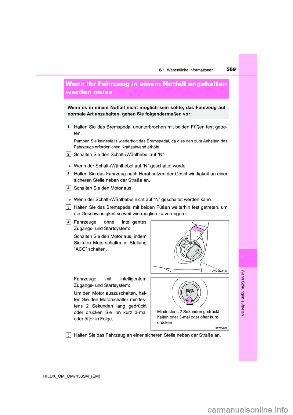 TOYOTA HILUX 2021  Betriebsanleitungen (in German) 5698-1. Wesentliche Informationen
HILUX_OM_OM71335M_(EM)
8
Wenn Störungen auftreten
Wenn Ihr Fahrzeug in einem Notfall angehalten  
werden muss
Halten Sie das Bremspedal ununterbrochen mit beiden Fü