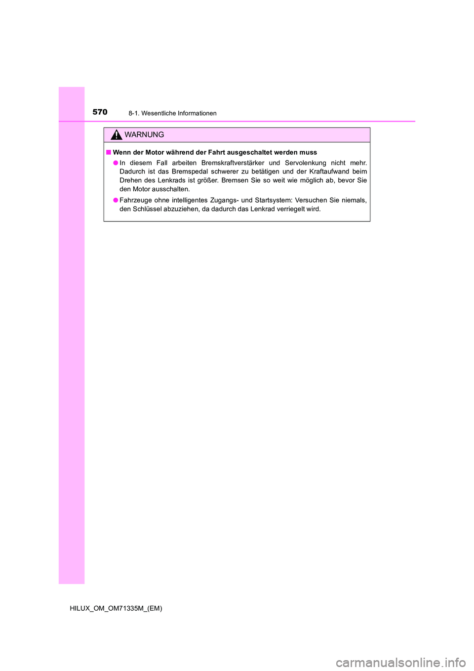 TOYOTA HILUX 2021  Betriebsanleitungen (in German) 5708-1. Wesentliche Informationen
HILUX_OM_OM71335M_(EM)
WARNUNG
�QWenn der Motor während der Fahrt ausgeschaltet werden muss 
�O In diesem Fall arbeiten Bremskraftverstärker und Servolenkung nicht 