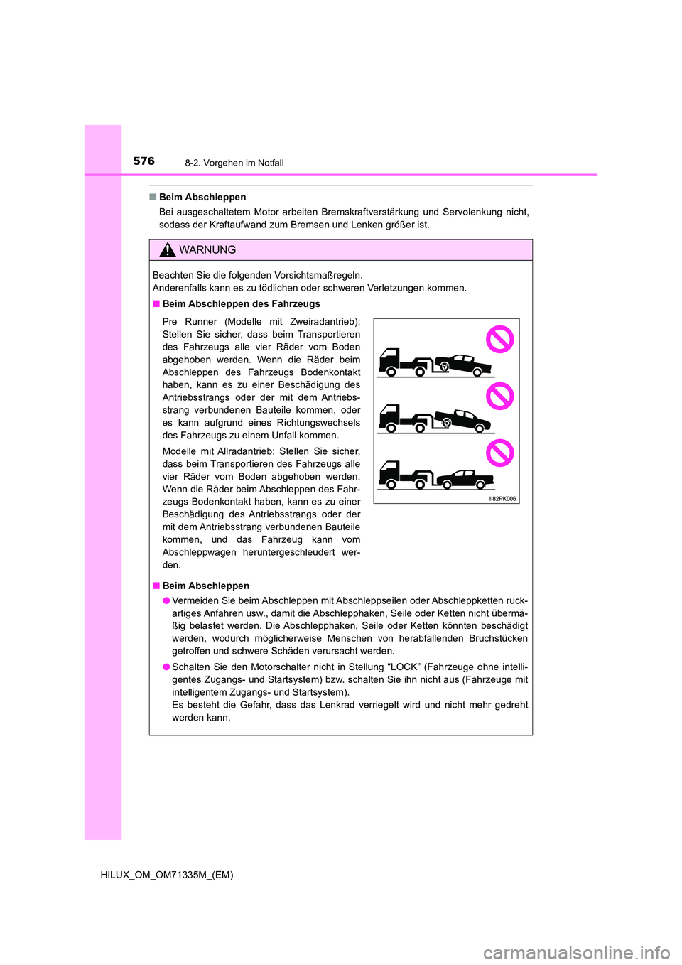 TOYOTA HILUX 2021  Betriebsanleitungen (in German) 5768-2. Vorgehen im Notfall
HILUX_OM_OM71335M_(EM)
�QBeim Abschleppen 
Bei ausgeschaltetem Motor arbeiten Bremskraftverstärkung und Servolenkung nicht, 
sodass der Kraftaufwand zum Bremsen und Lenken