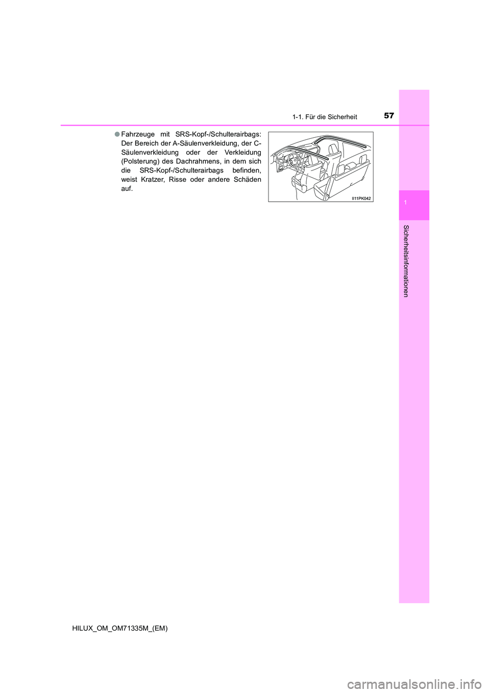 TOYOTA HILUX 2021  Betriebsanleitungen (in German) 571-1. Für die Sicherheit
1
HILUX_OM_OM71335M_(EM)
Sicherheitsinformationen
�OFahrzeuge mit SRS-Kopf-/Schulterairbags: 
Der Bereich der A-Säulenverkleidung, der C-
Säulenverkleidung oder der Verkle