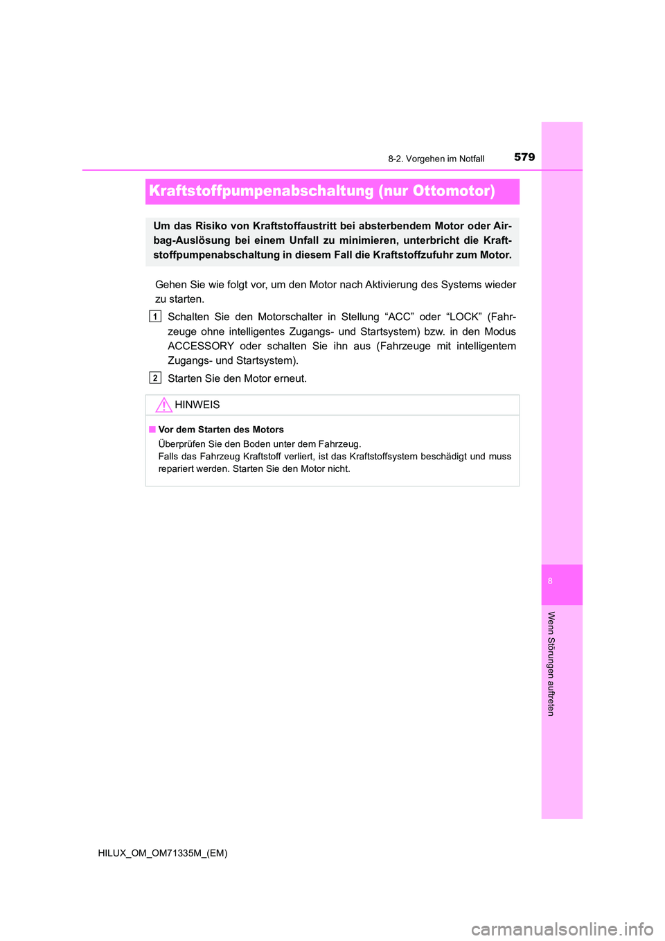 TOYOTA HILUX 2021 Betriebsanleitungen (in German) 5798-2. Vorgehen im Notfall
HILUX_OM_OM71335M_(EM)
8
Wenn Störungen auftreten
Kraftstoffpumpenabschaltung (nur Ottomotor)
Gehen Sie wie folgt vor, um den Motor nach Aktivierung des Systems wieder
zu TOYOTA HILUX 2021 Betriebsanleitungen (in German) 5798-2. Vorgehen im Notfall
HILUX_OM_OM71335M_(EM)
8
Wenn Störungen auftreten
Kraftstoffpumpenabschaltung (nur Ottomotor)
Gehen Sie wie folgt vor, um den Motor nach Aktivierung des Systems wieder
zu
