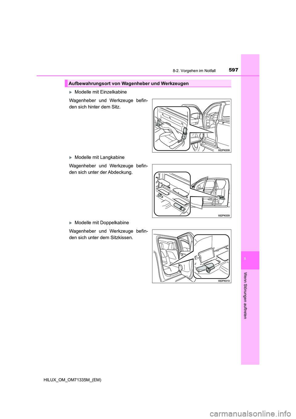 TOYOTA HILUX 2021  Betriebsanleitungen (in German) 5978-2. Vorgehen im Notfall
HILUX_OM_OM71335M_(EM)
8
Wenn Störungen auftreten
Modelle mit Einzelkabine 
Wagenheber und Werkzeuge befin- 
den sich hinter dem Sitz.
Modelle mit Langkabine 
Wagenh