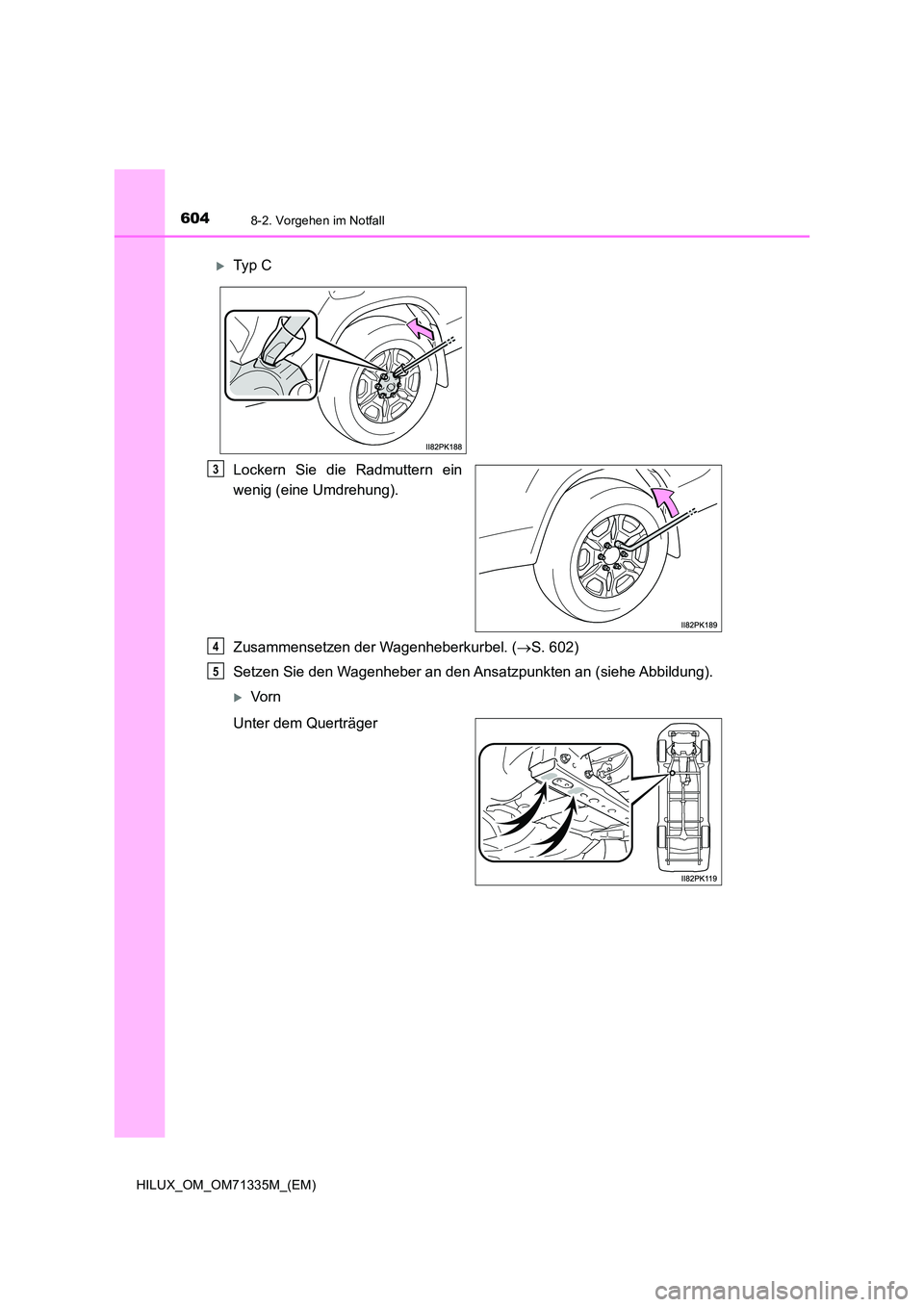 TOYOTA HILUX 2021  Betriebsanleitungen (in German) 6048-2. Vorgehen im Notfall
HILUX_OM_OM71335M_(EM)
Lockern Sie die Radmuttern ein 
wenig (eine Umdrehung). 
Zusammensetzen der Wagenheberkurbel. ( S. 602) 
Setzen Sie den Wagenheber an den Ansatzpu