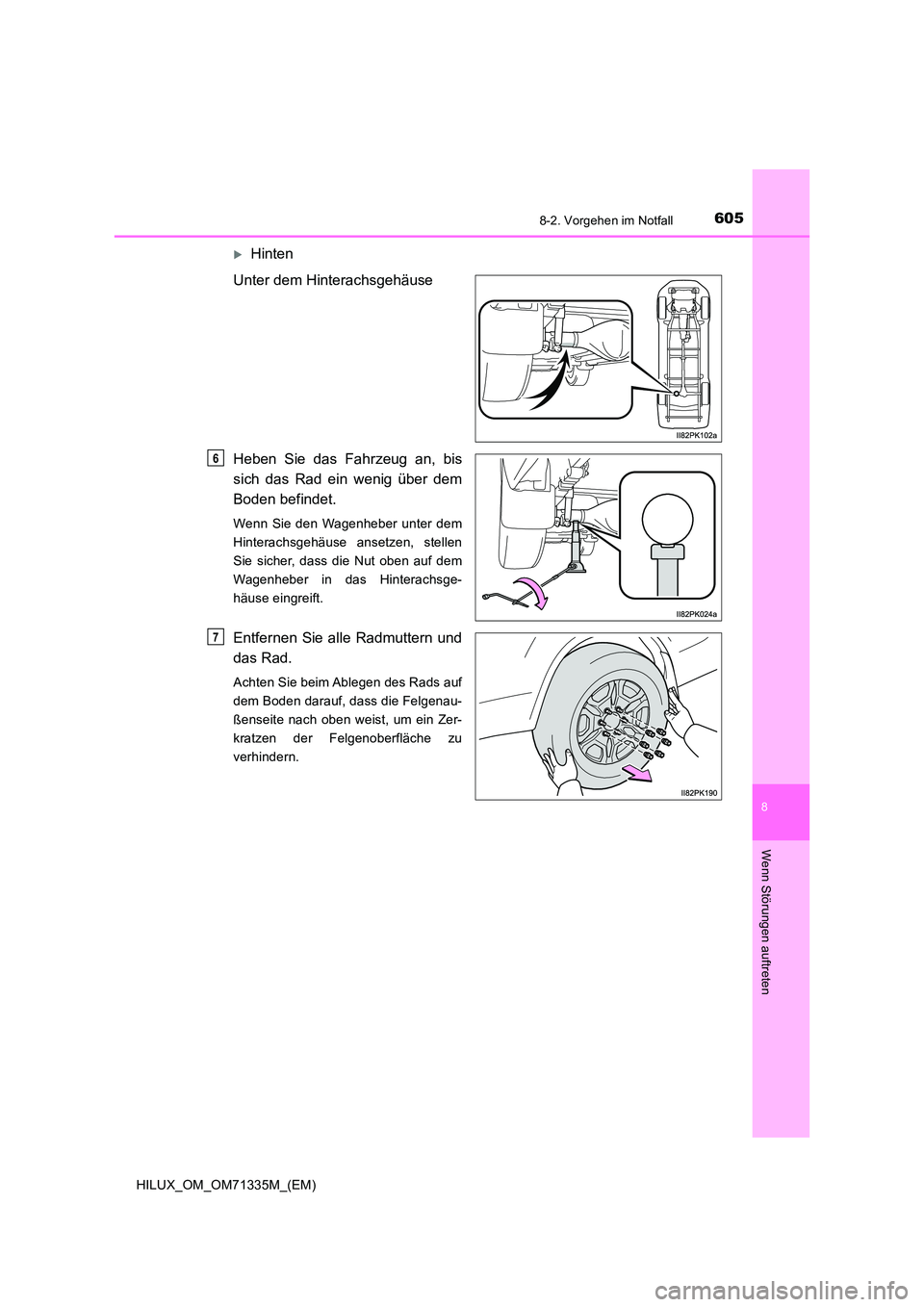 TOYOTA HILUX 2021  Betriebsanleitungen (in German) 6058-2. Vorgehen im Notfall
HILUX_OM_OM71335M_(EM)
8
Wenn Störungen auftreten
Hinten 
Unter dem Hinterachsgehäuse 
Heben Sie das Fahrzeug an, bis 
sich das Rad ein wenig über dem
Boden befindet.
