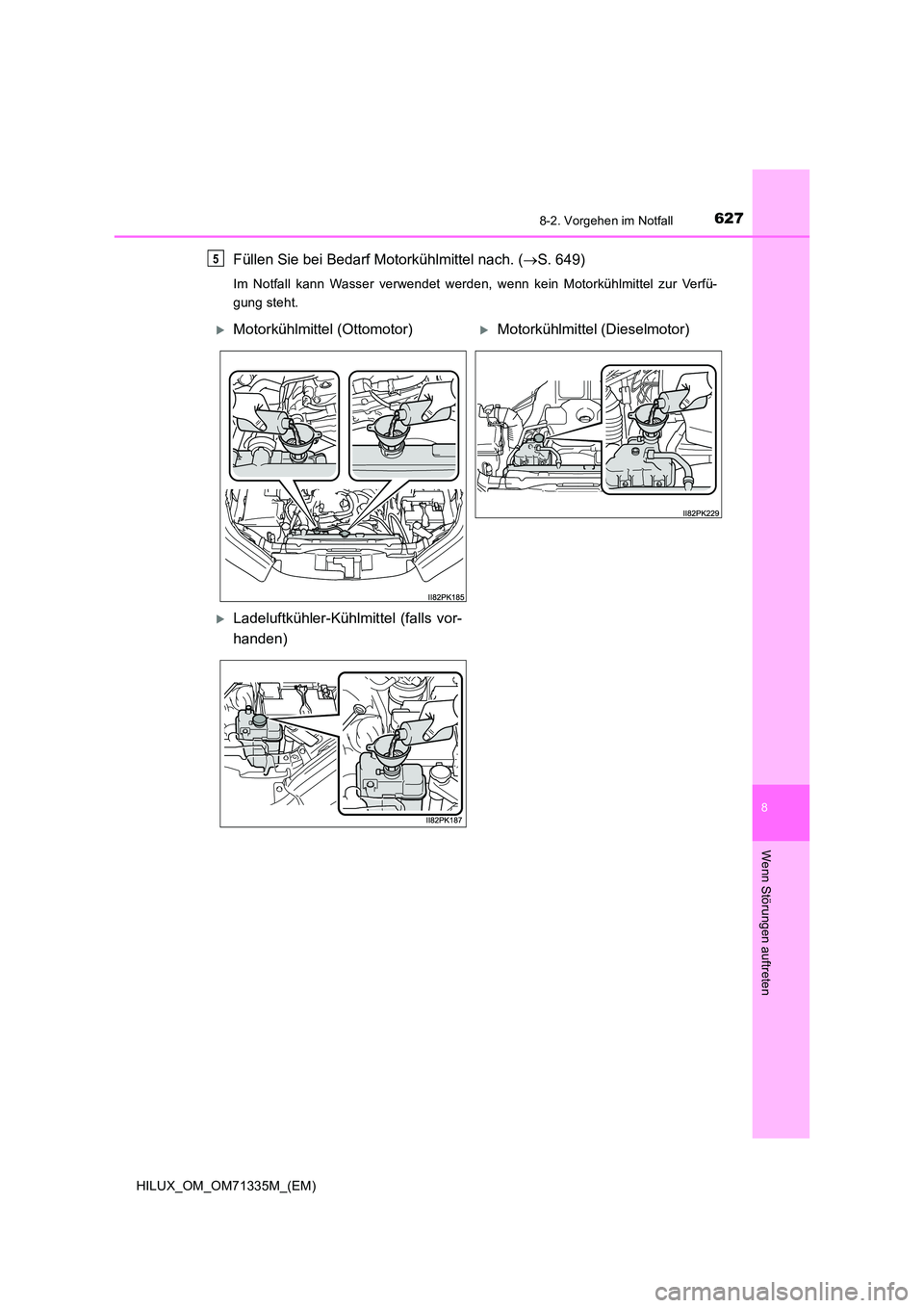 TOYOTA HILUX 2021  Betriebsanleitungen (in German) 6278-2. Vorgehen im Notfall
HILUX_OM_OM71335M_(EM)
8
Wenn Störungen auftreten
Füllen Sie bei Bedarf Motorkühlmittel nach. (S. 649)
Im Notfall kann Wasser verwendet werden, wenn kein Motorkühlmi