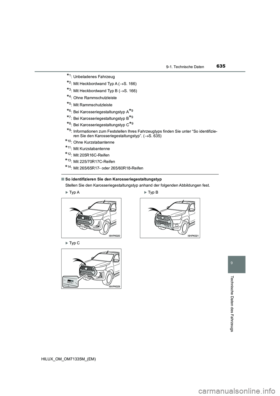 TOYOTA HILUX 2021  Betriebsanleitungen (in German) 635
9
9-1. Technische Daten
Technische Daten des Fahrzeugs
HILUX_OM_OM71335M_(EM)
*1: Unbeladenes Fahrzeug
*2: Mit Heckbordwand Typ A (S. 166)
*3: Mit Heckbordwand Typ B (S. 166)
*4: Ohne Rammsc