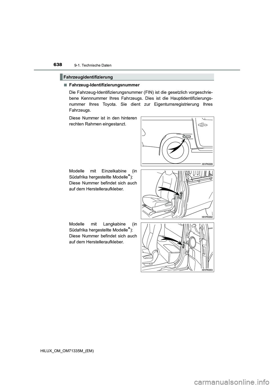 TOYOTA HILUX 2021  Betriebsanleitungen (in German) 6389-1. Technische Daten
HILUX_OM_OM71335M_(EM)�Q
Fahrzeug-Identifizierungsnummer
Die Fahrzeug-Identifizierungsnummer (FIN) ist die gesetzlich vorgeschrie-
bene Kennnummer Ihres Fahrzeugs. Dies ist di