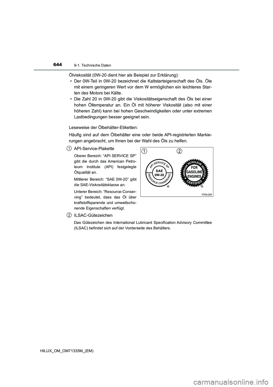 TOYOTA HILUX 2021  Betriebsanleitungen (in German) 6449-1. Technische Daten
HILUX_OM_OM71335M_(EM)
Ölviskosität (0W-20 dient hier als Beispiel zur Erklärung):
• Der 0W-Teil in 0W-20 bezeichnet die Kaltstarteigenschaft des Öls. Öle
mit einem ger