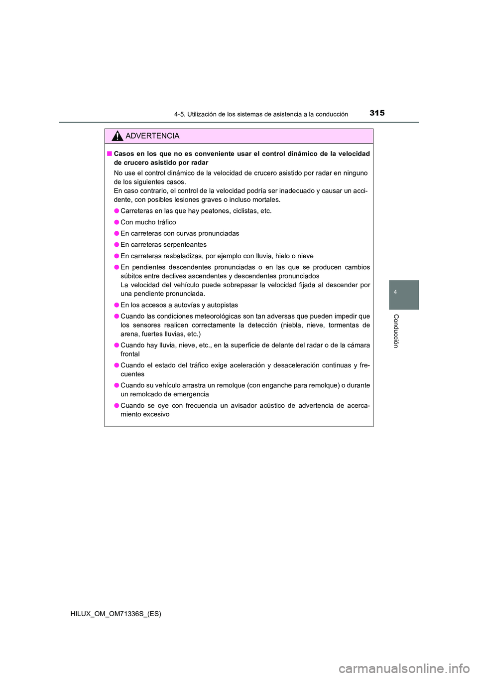 TOYOTA HILUX 2021  Manuale de Empleo (in Spanish) 3154-5. Utilización de los sistemas de asistencia a la conducción
4
Conducción
HILUX_OM_OM71336S_(ES)
ADVERTENCIA
�QCasos en los que no es conveniente usar el control dinámico de la velocidad 
de 