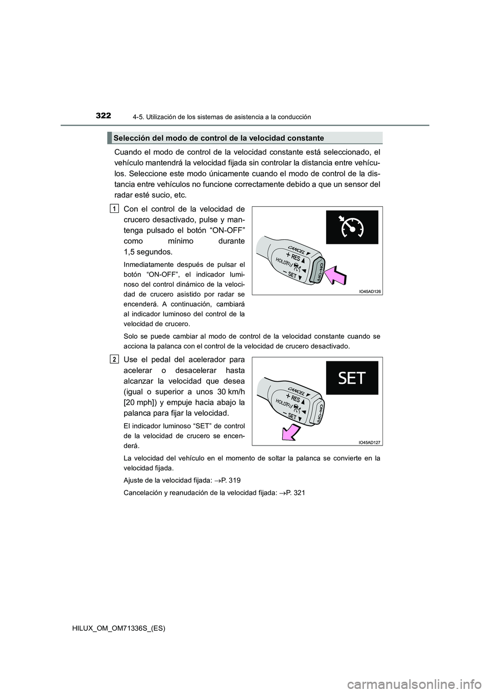 TOYOTA HILUX 2021  Manuale de Empleo (in Spanish) 3224-5. Utilización de los sistemas de asistencia a la conducción
HILUX_OM_OM71336S_(ES)
Cuando el modo de control de la velocidad constante está seleccionado, el
vehículo mantendrá la velocidad 