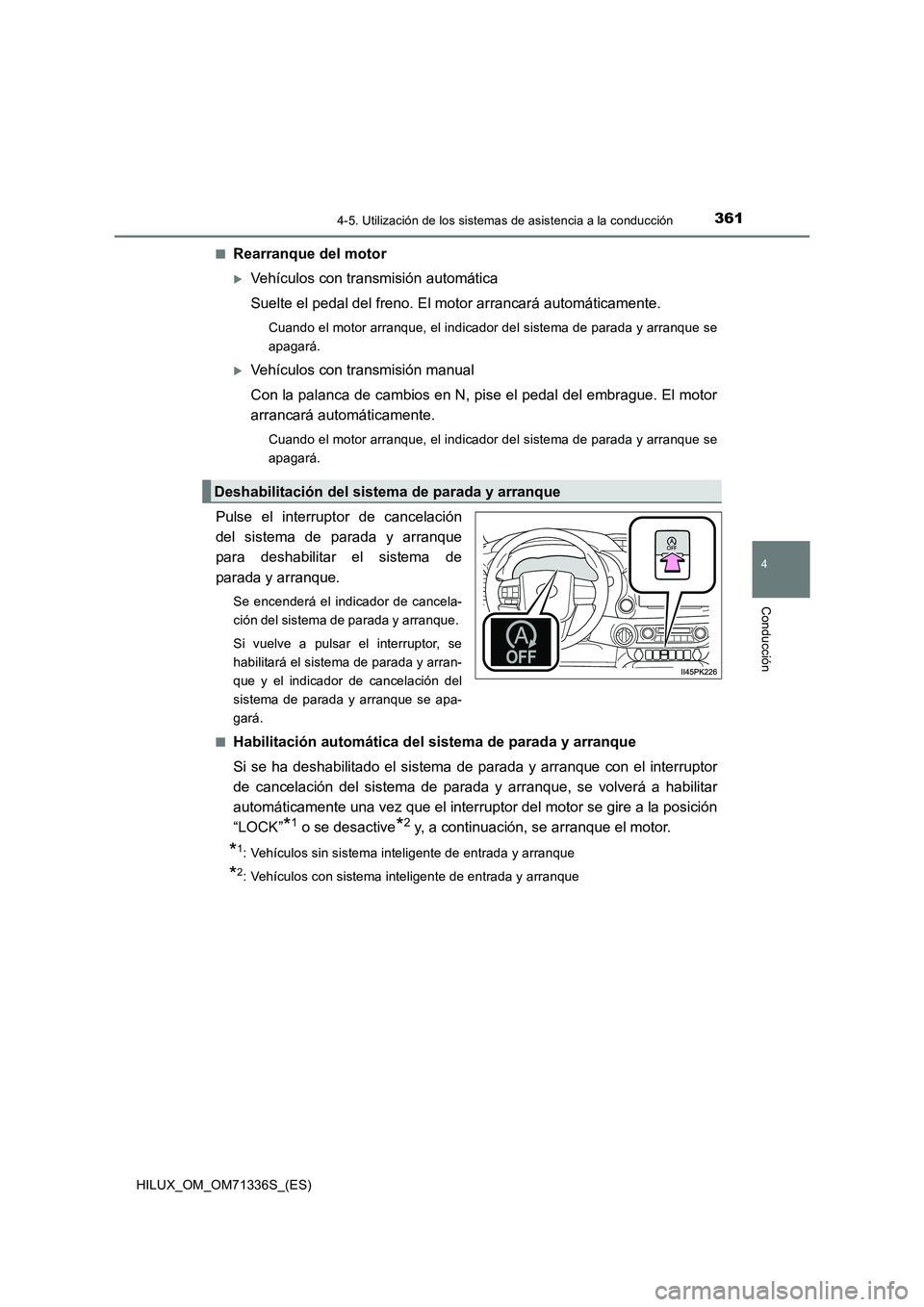 TOYOTA HILUX 2021  Manuale de Empleo (in Spanish) 3614-5. Utilización de los sistemas de asistencia a la conducción
4
Conducción
HILUX_OM_OM71336S_(ES)�Q
Rearranque del motor
Vehículos con transmisión automática
Suelte el pedal del freno. El