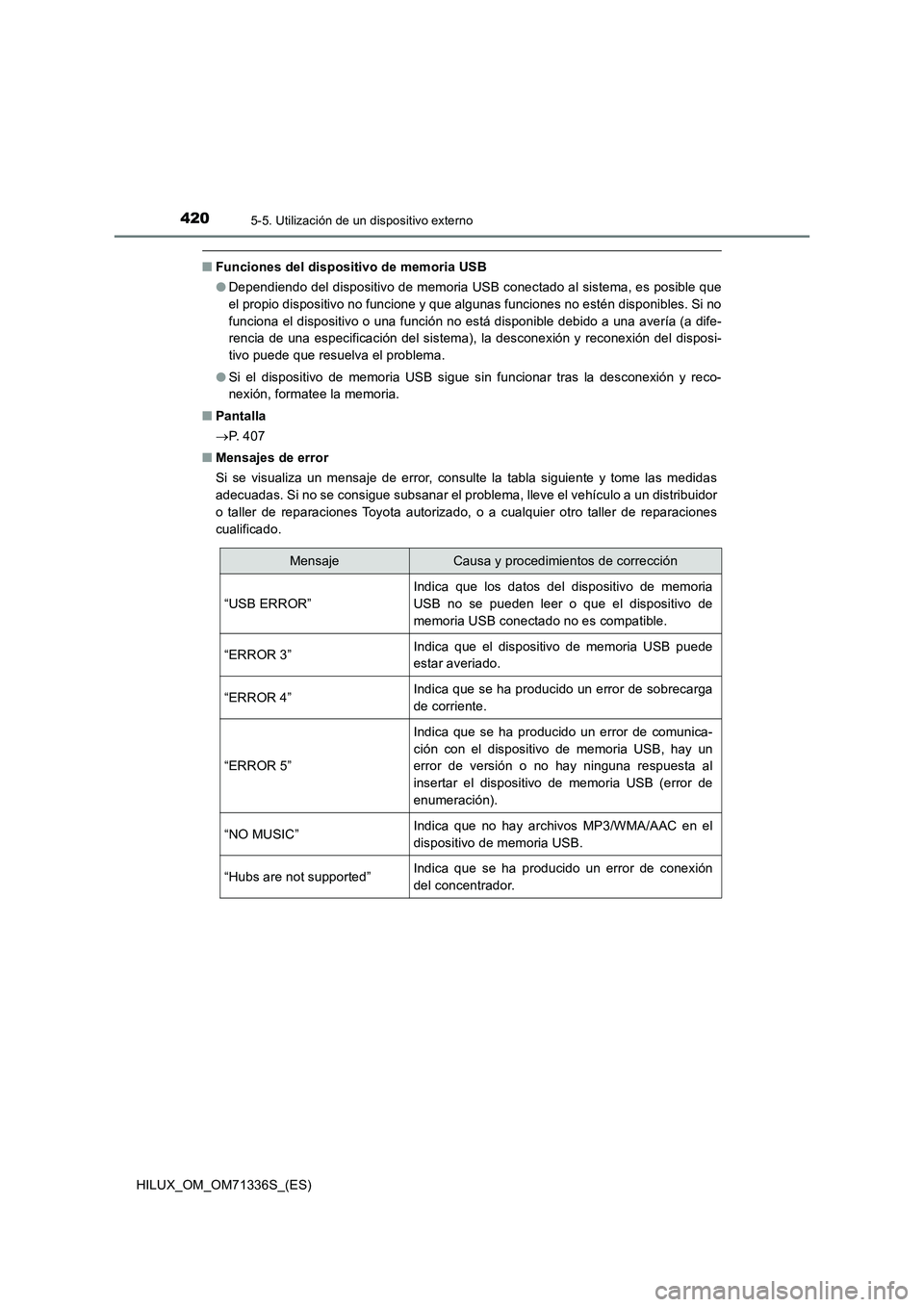 TOYOTA HILUX 2021  Manuale de Empleo (in Spanish) 4205-5. Utilización de un dispositivo externo
HILUX_OM_OM71336S_(ES)
�QFunciones del dispositivo de memoria USB
�ODependiendo del dispositivo de memoria USB conectado al sistema, es posible que
el pr