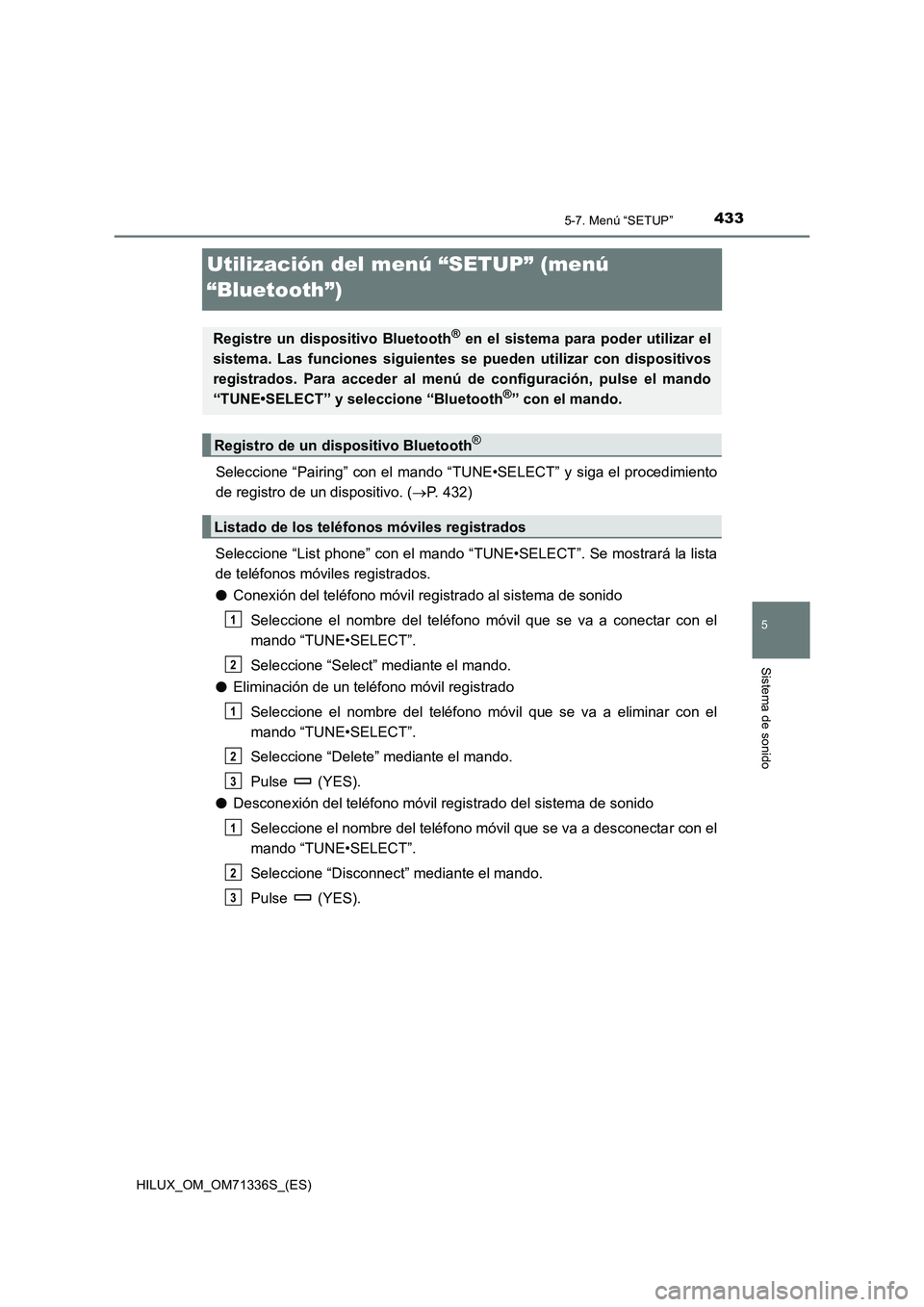 TOYOTA HILUX 2021  Manuale de Empleo (in Spanish) 433
5
5-7. Menú “SETUP”
Sistema de sonido
HILUX_OM_OM71336S_(ES)
Utilización del menú “SETUP” (menú 
“Bluetooth”)
Seleccione “Pairing” con el mando “TUNE•SELECT” y siga el pr