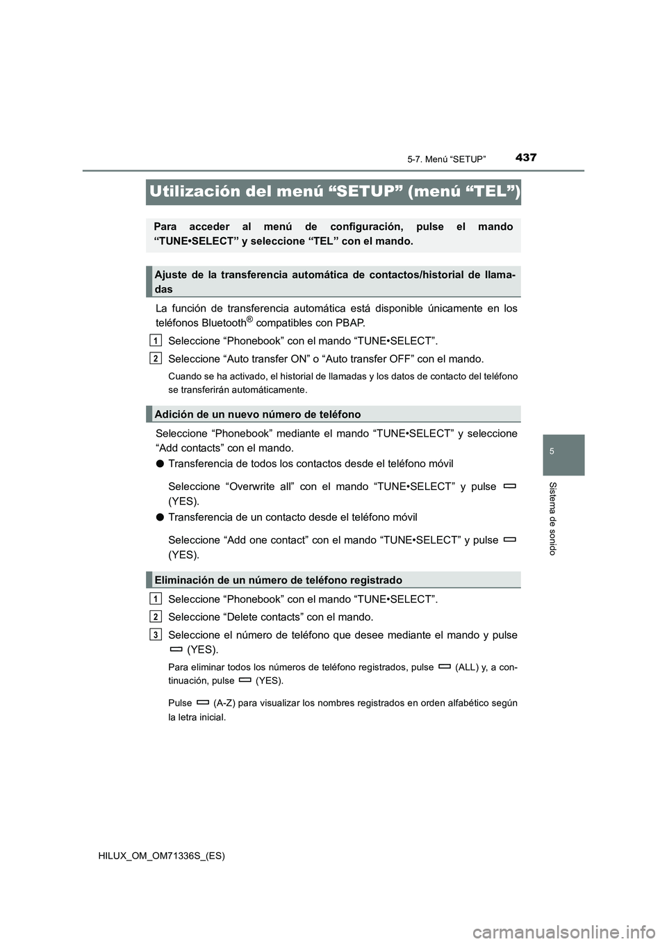TOYOTA HILUX 2021  Manuale de Empleo (in Spanish) 437
5
5-7. Menú “SETUP”
Sistema de sonido
HILUX_OM_OM71336S_(ES)
Utilización del menú “SETUP” (menú “TEL”)
La función de transferencia automática está disponible únicamente en los
