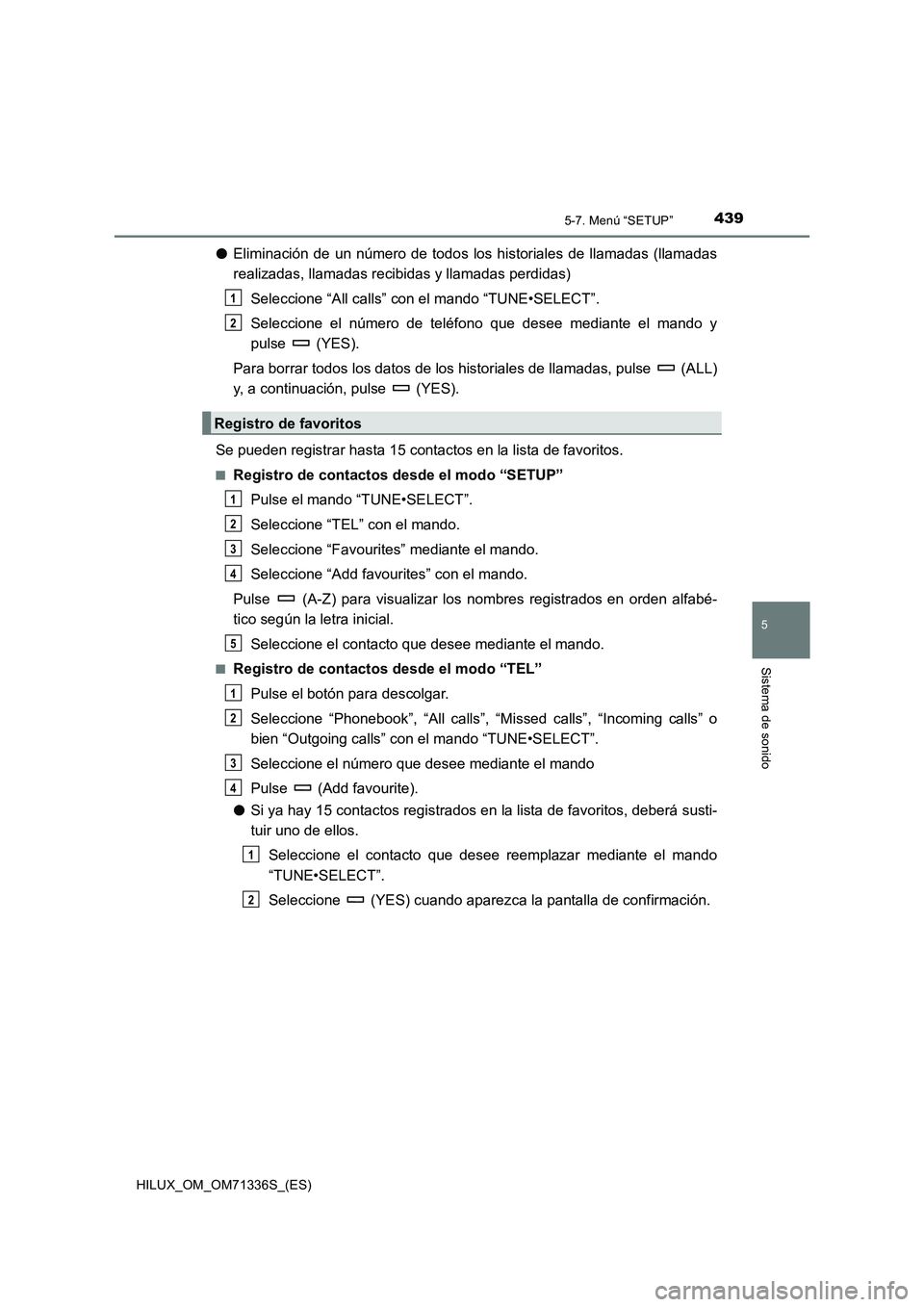 TOYOTA HILUX 2021  Manuale de Empleo (in Spanish) 4395-7. Menú “SETUP”
5
Sistema de sonido
HILUX_OM_OM71336S_(ES)
�OEliminación de un número de todos los historiales de llamadas (llamadas
realizadas, llamadas recibidas y llamadas perdidas)
Sel
