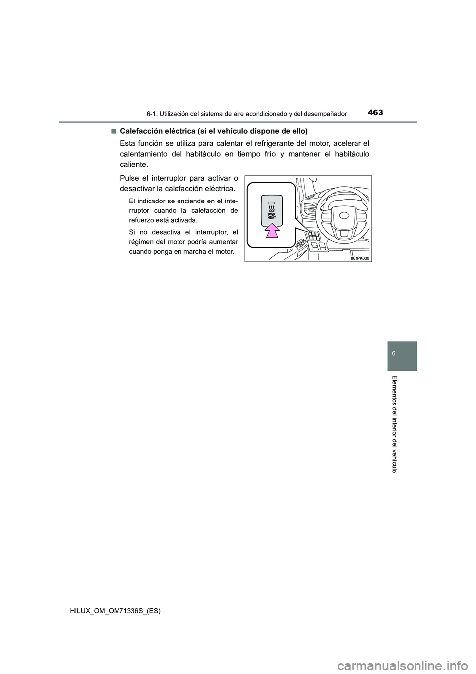 TOYOTA HILUX 2021  Manuale de Empleo (in Spanish) 4636-1. Utilización del sistema de aire acondicionado y del desempañador
6
Elementos del interior del vehículo
HILUX_OM_OM71336S_(ES)�Q
Calefacción eléctrica (si el vehículo dispone de ello)
Est