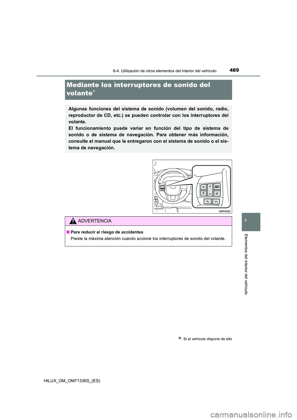 TOYOTA HILUX 2021  Manuale de Empleo (in Spanish) 4896-4. Utilización de otros elementos del interior del vehículo
HILUX_OM_OM71336S_(ES)
6
Elementos del interior del vehículo
Mediante los interruptores de sonido del  
volante
: Si el vehíc