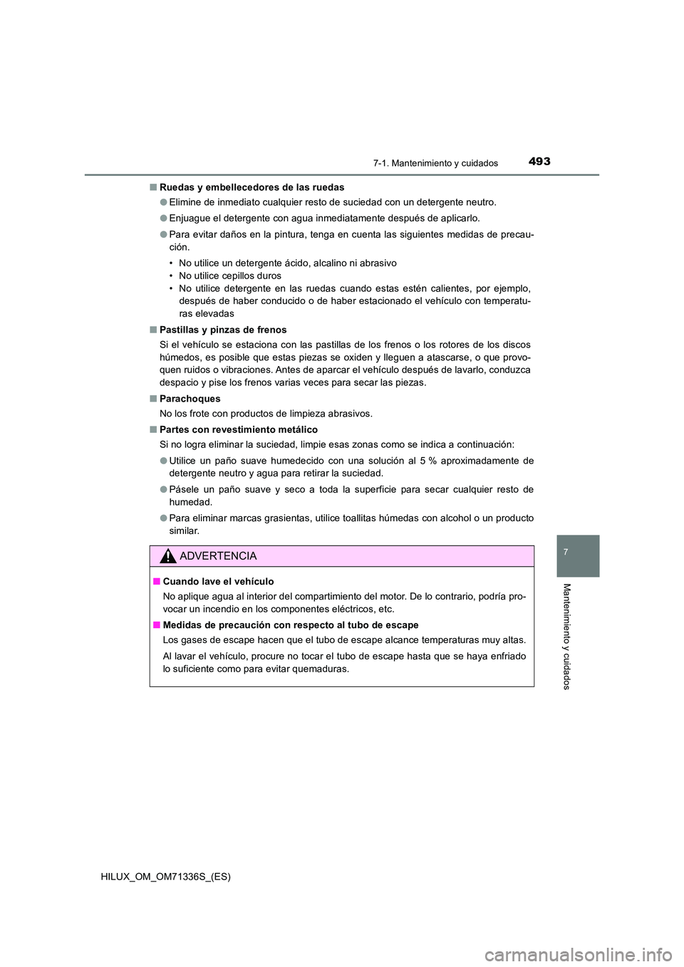 TOYOTA HILUX 2021  Manuale de Empleo (in Spanish) 4937-1. Mantenimiento y cuidados
7
Mantenimiento y cuidados
HILUX_OM_OM71336S_(ES) 
�Q Ruedas y embellecedores de las ruedas 
�O Elimine de inmediato cualquier resto de suciedad con un detergente neut