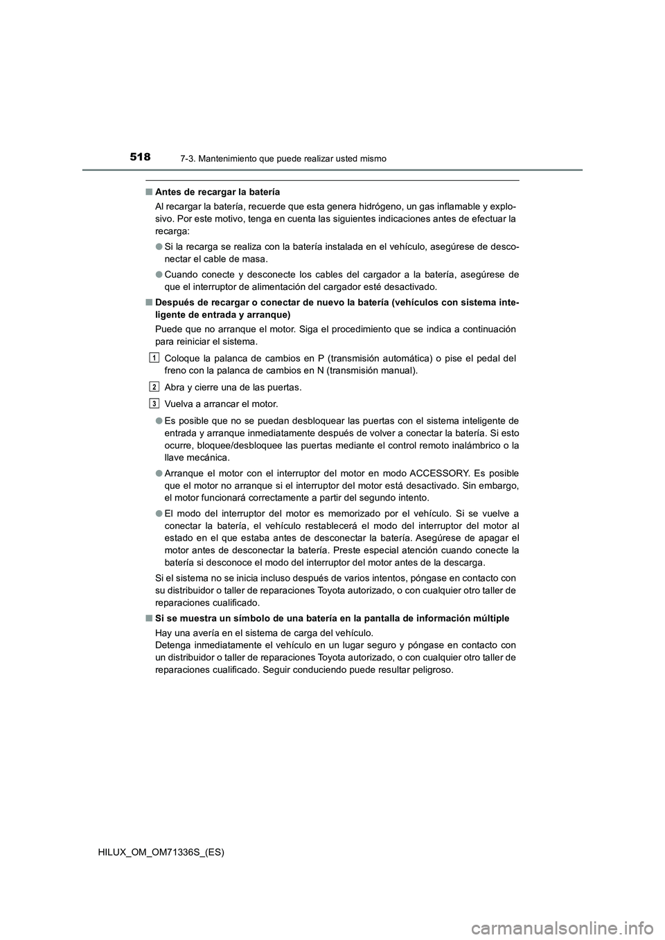TOYOTA HILUX 2021  Manuale de Empleo (in Spanish) 5187-3. Mantenimiento que puede realizar usted mismo
HILUX_OM_OM71336S_(ES)
�QAntes de recargar la batería
Al recargar la batería, recuerde que esta genera hidrógeno, un gas inflamable y explo-
siv