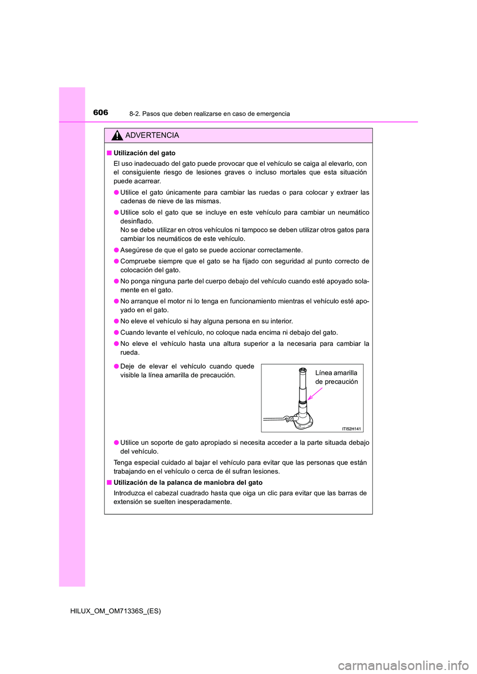 TOYOTA HILUX 2021  Manuale de Empleo (in Spanish) 6068-2. Pasos que deben realizarse en caso de emergencia
HILUX_OM_OM71336S_(ES)
ADVERTENCIA
�QUtilización del gato 
El uso inadecuado del gato puede provocar que el vehículo se caiga al elevarlo, co