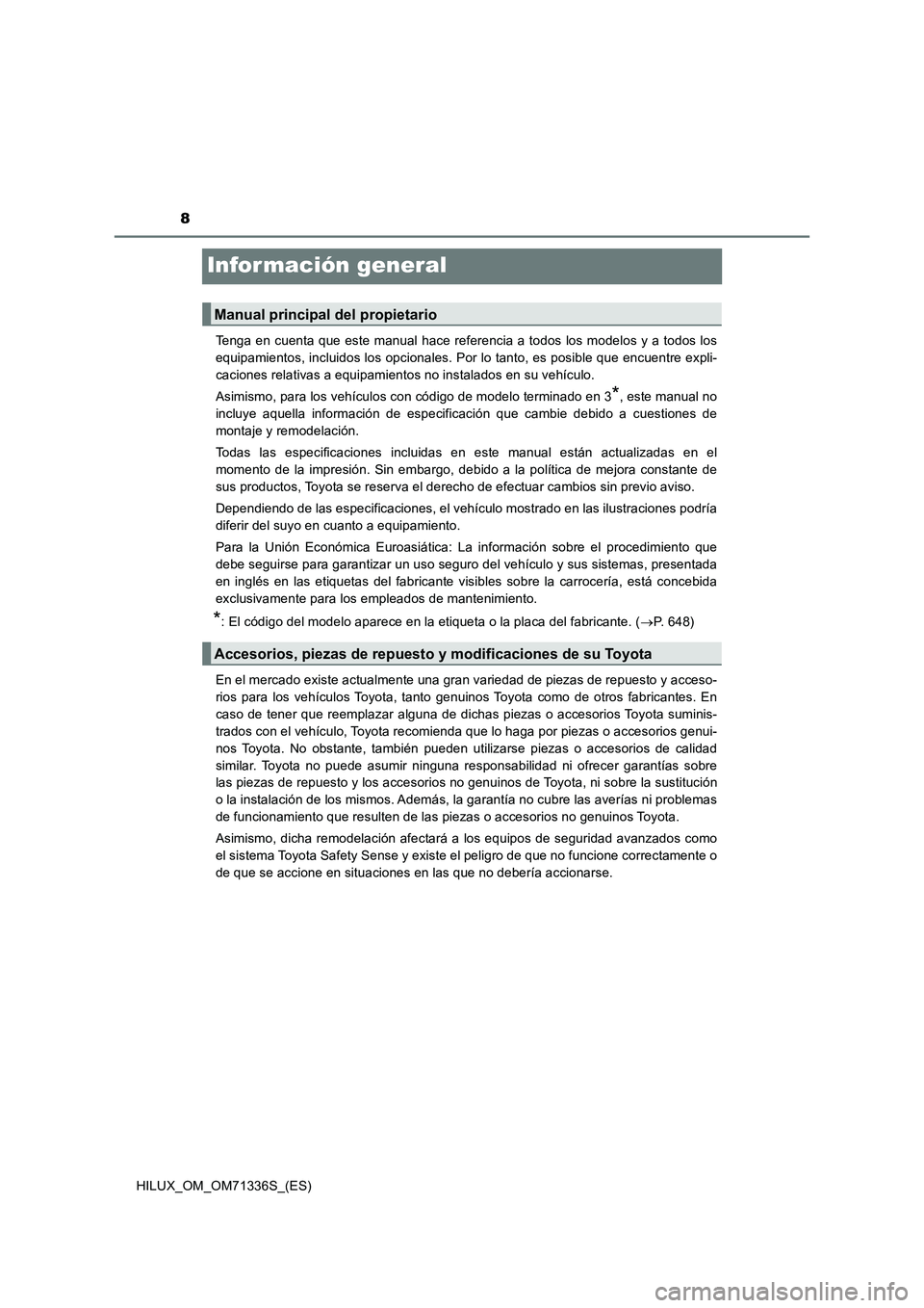TOYOTA HILUX 2021 Manuale de Empleo (in Spanish) 8
HILUX_OM_OM71336S_(ES)
Infor mación general
Tenga en cuenta que este manual hace referencia a todos los modelos y a todos los
equipamientos, incluidos los opcionales. Por lo tanto, es posible que e TOYOTA HILUX 2021 Manuale de Empleo (in Spanish) 8
HILUX_OM_OM71336S_(ES)
Infor mación general
Tenga en cuenta que este manual hace referencia a todos los modelos y a todos los
equipamientos, incluidos los opcionales. Por lo tanto, es posible que e