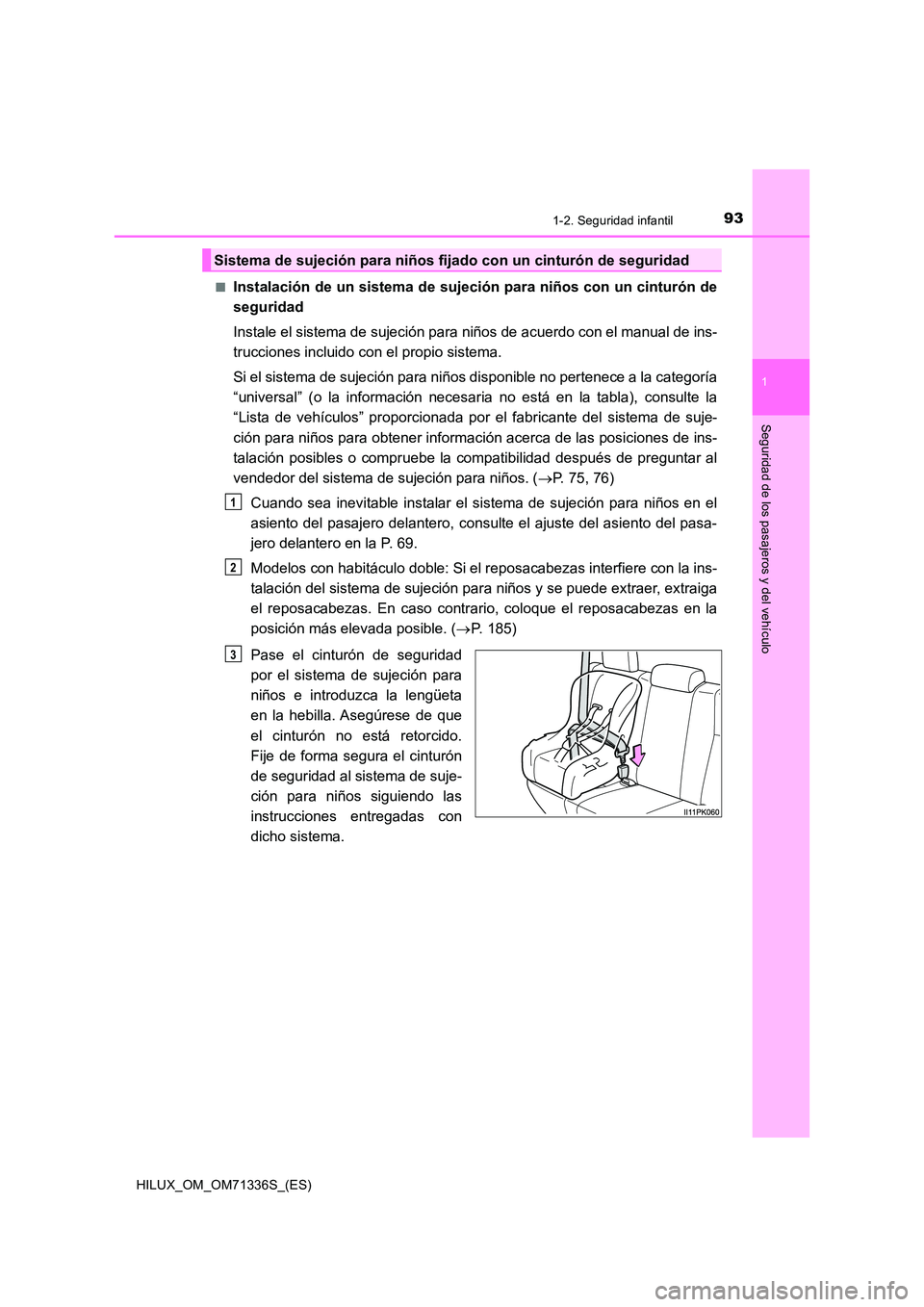 TOYOTA HILUX 2021  Manuale de Empleo (in Spanish) 931-2. Seguridad infantil
1
HILUX_OM_OM71336S_(ES)
Seguridad de los pasajeros y del vehículo
�QInstalación de un sistema de sujeción para niños con un cinturón de 
seguridad 
Instale el sistema d