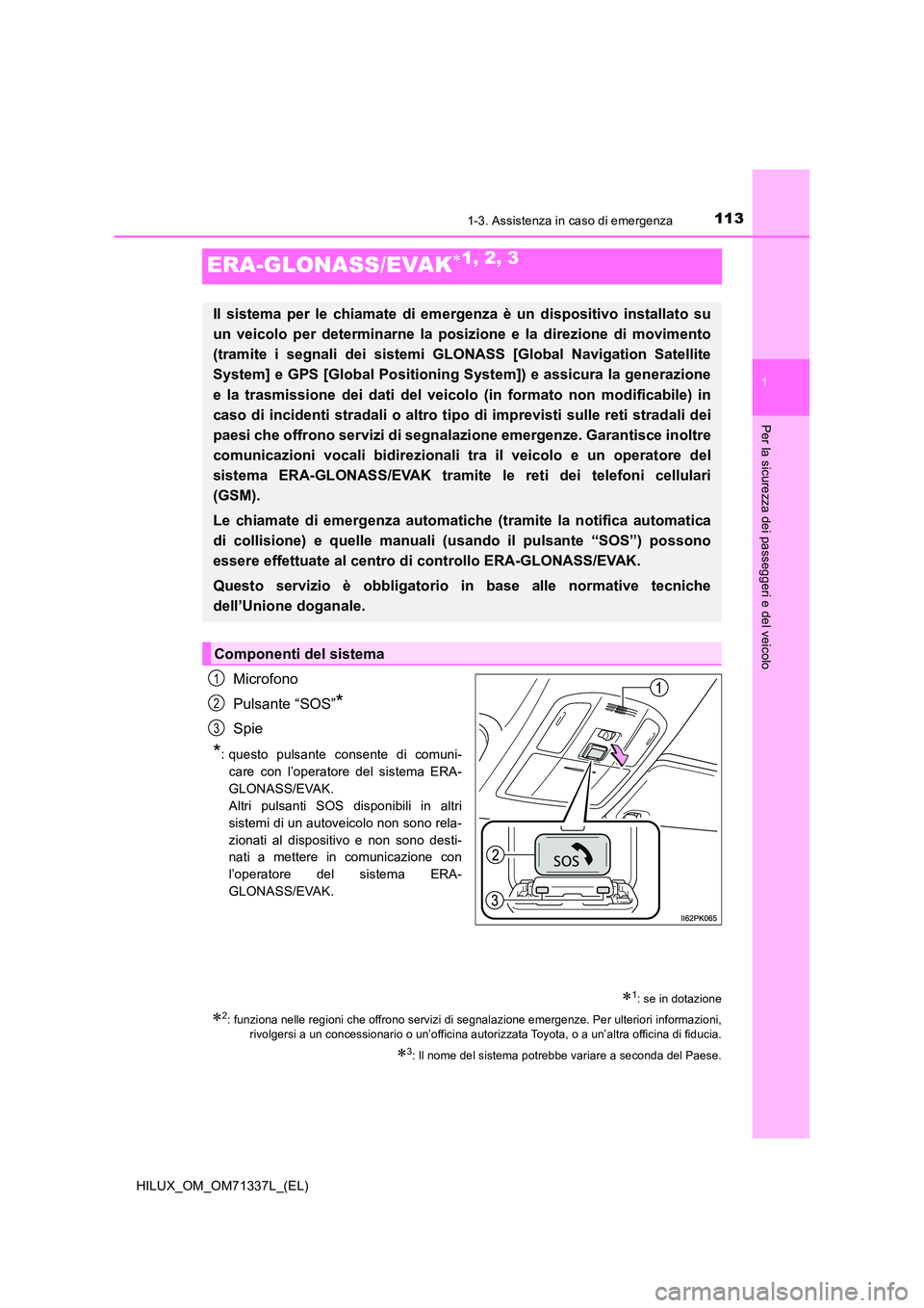 TOYOTA HILUX 2021  Manuale duso (in Italian) 113
1
1-3. Assistenza in caso di emergenza
HILUX_OM_OM71337L_(EL)
Per la sicurezza dei passeggeri e del veicolo
ERA-GLONASS/EVAK1, 2, 3
Microfono 
Pulsante “SOS”*
Spie
*: questo pulsante consen