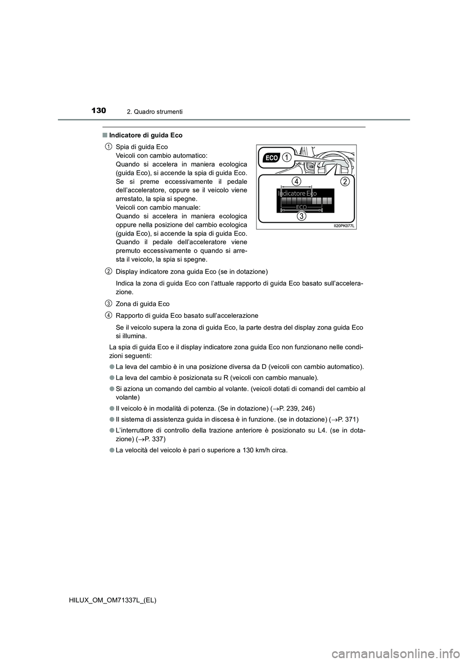 TOYOTA HILUX 2021  Manuale duso (in Italian) 1302. Quadro strumenti
HILUX_OM_OM71337L_(EL)
�QIndicatore di guida Eco
Display indicatore zona guida Eco (se in dotazione) 
Indica la zona di guida Eco con l’attuale rapporto di guida Eco basato su