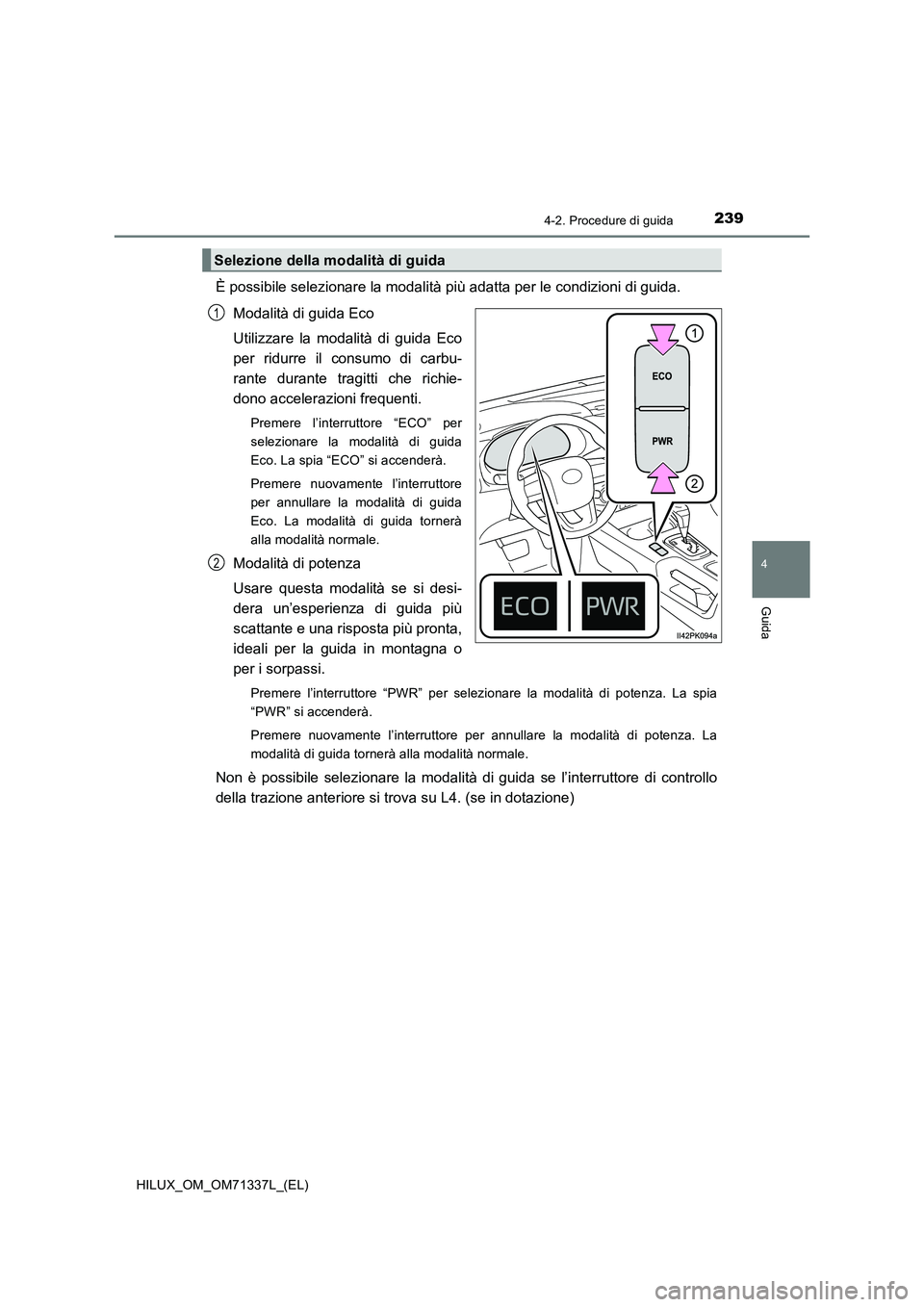 TOYOTA HILUX 2021  Manuale duso (in Italian) 2394-2. Procedure di guida
4
Guida
HILUX_OM_OM71337L_(EL)
È possibile selezionare la modalità più adatta per le condizioni di guida.
Modalità di guida Eco
Utilizzare la modalità di guida Eco
per 
