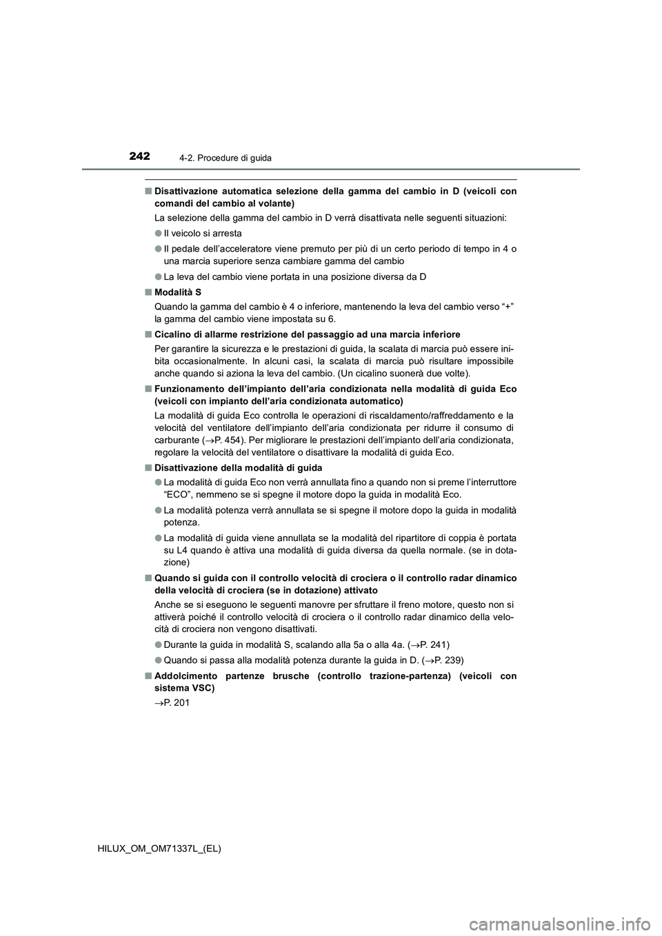 TOYOTA HILUX 2021  Manuale duso (in Italian) 2424-2. Procedure di guida
HILUX_OM_OM71337L_(EL)
�QDisattivazione automatica selezione della gamma del cambio in D (veicoli con
comandi del cambio al volante)
La selezione della gamma del cambio in D