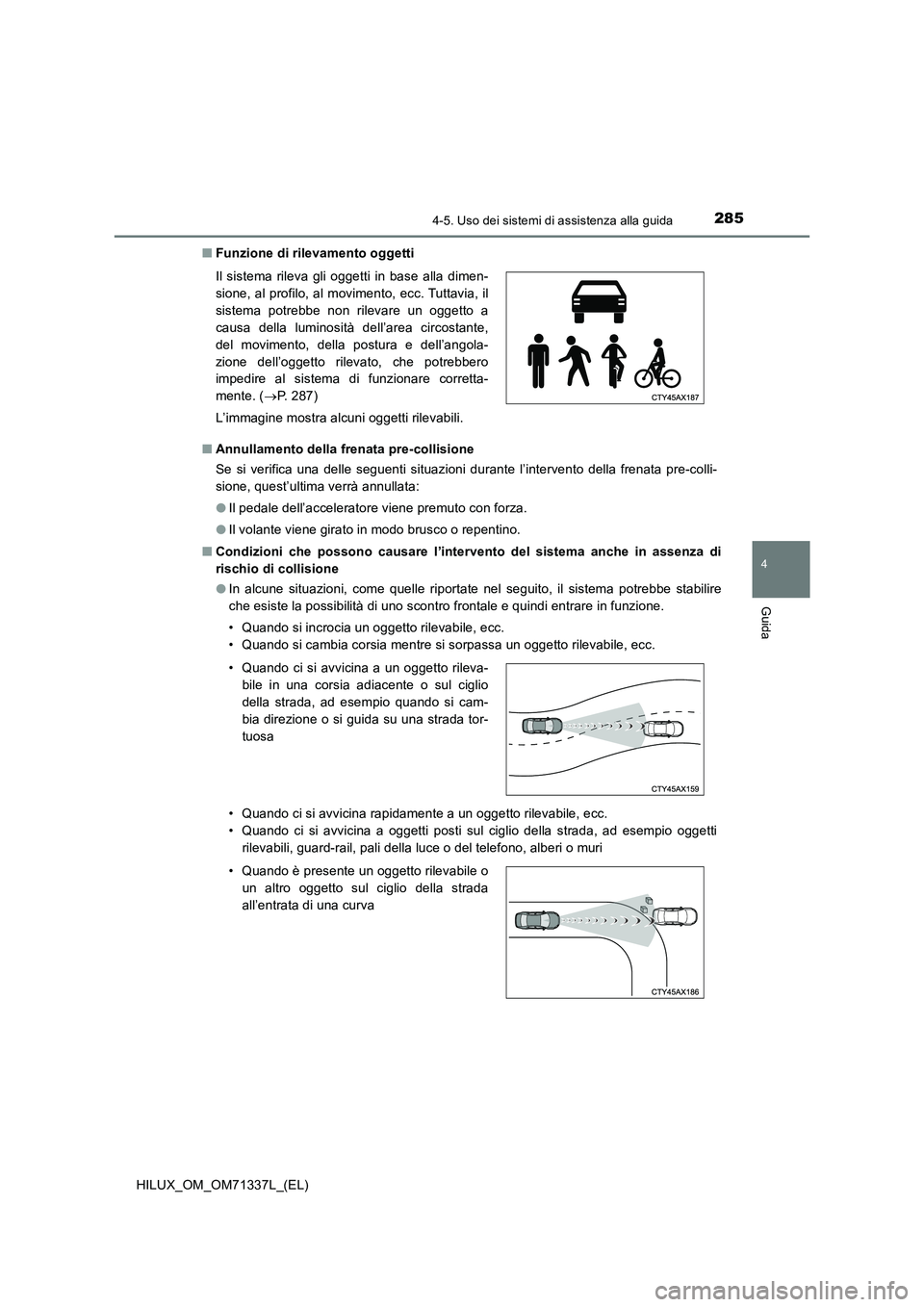 TOYOTA HILUX 2021  Manuale duso (in Italian) 2854-5. Uso dei sistemi di assistenza alla guida
4
Guida
HILUX_OM_OM71337L_(EL)�QFunzione di rilevamento oggetti
�QAnnullamento della frenata pre-collisione
Se si verifica una delle seguenti situazion