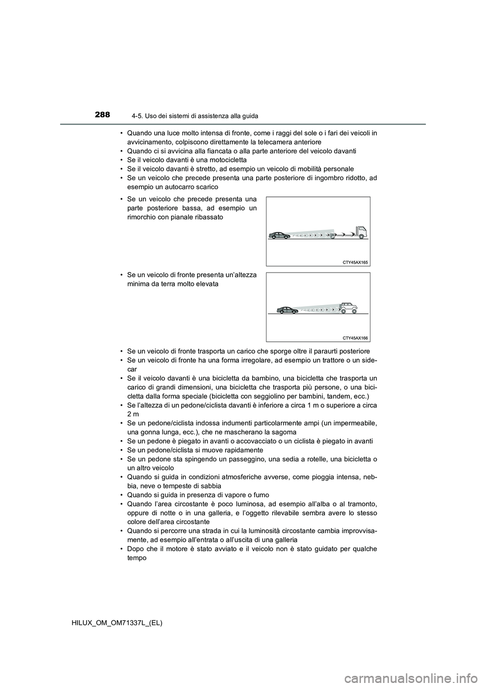 TOYOTA HILUX 2021  Manuale duso (in Italian) 2884-5. Uso dei sistemi di assistenza alla guida
HILUX_OM_OM71337L_(EL)• Quando una luce molto intensa di fronte, come i raggi del sole o i fari dei veicoli in
avvicinamento, colpiscono direttamente