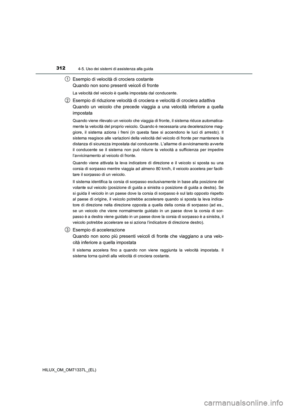 TOYOTA HILUX 2021  Manuale duso (in Italian) 3124-5. Uso dei sistemi di assistenza alla guida
HILUX_OM_OM71337L_(EL)
Esempio di velocità di crociera costante
Quando non sono presenti veicoli di fronte
La velocità del veicolo è quella impostat