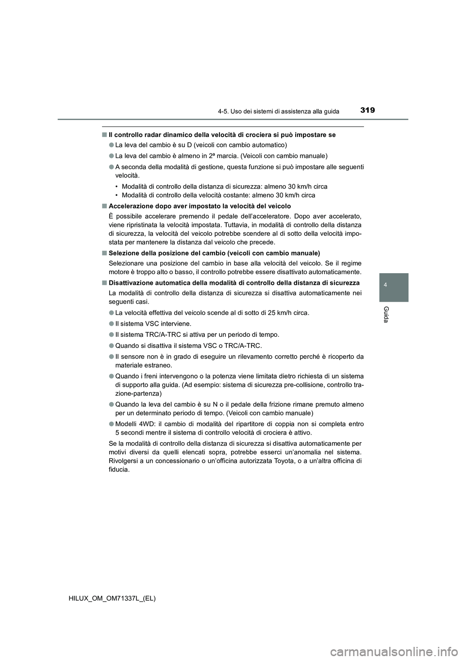 TOYOTA HILUX 2021  Manuale duso (in Italian) 3194-5. Uso dei sistemi di assistenza alla guida
4
Guida
HILUX_OM_OM71337L_(EL)
�QIl controllo radar dinamico della velocità di crociera si può impostare se
�OLa leva del cambio è su D (veicoli con