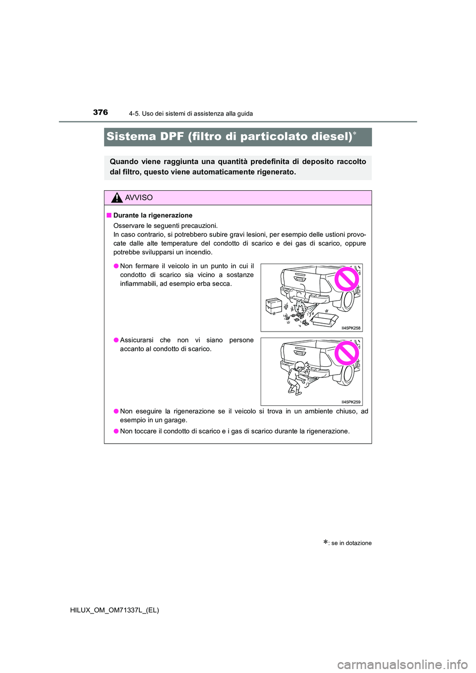 TOYOTA HILUX 2021  Manuale duso (in Italian) 3764-5. Uso dei sistemi di assistenza alla guida
HILUX_OM_OM71337L_(EL)
Sistema DPF (filtro di particolato diesel)
: se in dotazione
Quando viene raggiunta una quantità predefinita di deposito 