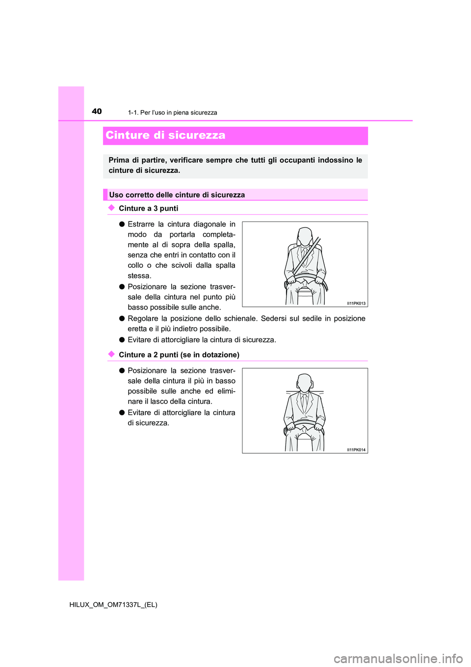 TOYOTA HILUX 2021  Manuale duso (in Italian) 401-1. Per l’uso in piena sicurezza
HILUX_OM_OM71337L_(EL)
Cinture di sicurezza
�XCinture a 3 punti 
�O Estrarre la cintura diagonale in 
modo da portarla completa- 
mente al di sopra della spalla, 