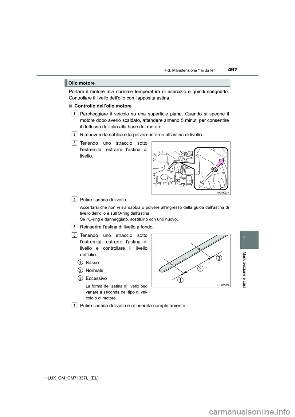 TOYOTA HILUX 2021  Manuale duso (in Italian) 4977-3. Manutenzione “fai da te”
HILUX_OM_OM71337L_(EL)
7
Manutenzione e cura
Portare il motore alla normale temperatura di esercizio e quindi spegnerlo.
Controllare il livello dell’olio con l