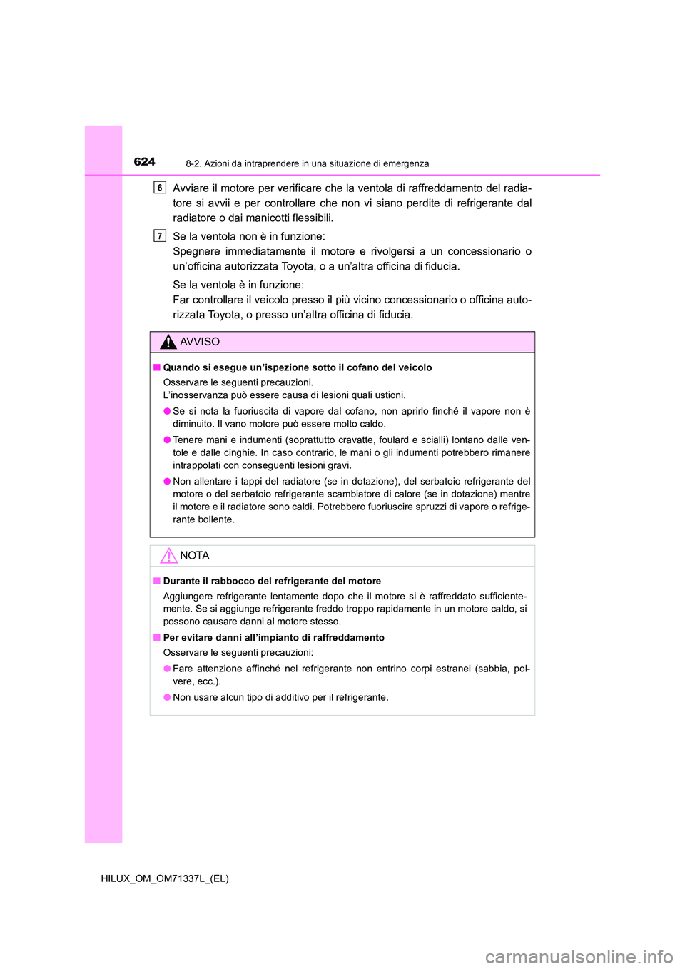 TOYOTA HILUX 2021  Manuale duso (in Italian) 6248-2. Azioni da intraprendere in una situazione di emergenza
HILUX_OM_OM71337L_(EL)
Avviare il motore per verificare che la ventola di raffreddamento del radia- 
tore si avvii e per controllare che 