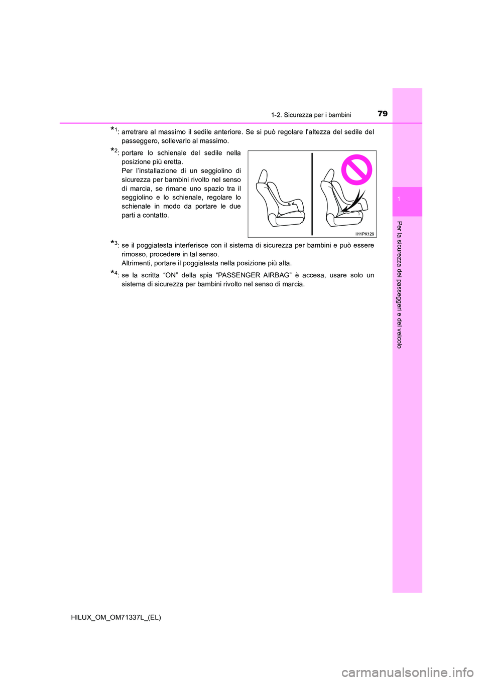 TOYOTA HILUX 2021 Manuale duso (in Italian) 791-2. Sicurezza per i bambini
1
HILUX_OM_OM71337L_(EL)
Per la sicurezza dei passeggeri e del veicolo
*1: arretrare al massimo il sedile anteriore. Se si può regolare l’altezza del sedile del
pass TOYOTA HILUX 2021 Manuale duso (in Italian) 791-2. Sicurezza per i bambini
1
HILUX_OM_OM71337L_(EL)
Per la sicurezza dei passeggeri e del veicolo
*1: arretrare al massimo il sedile anteriore. Se si può regolare l’altezza del sedile del
pass