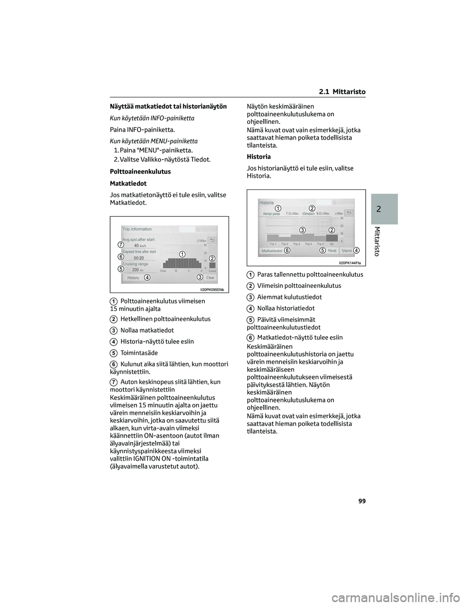 TOYOTA HILUX 2021  Omistajan Käsikirja (in Finnish) Näyttää matkatiedot tai historianäytön
Kun käytetään INFO-painiketta
Paina INFO-painiketta.
Kun käytetään MENU-painiketta
1. Paina "MENU"-painiketta.
2. Valitse Valikko-näytöstä 